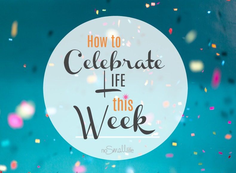 How-to-Celebrate-Life-this-week