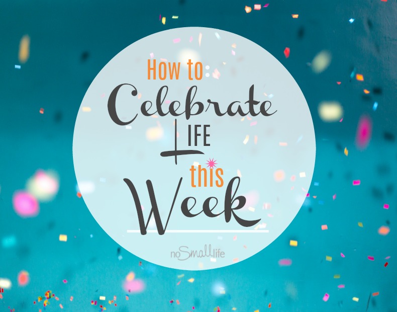 How-to-Celebrate-Life-this-week