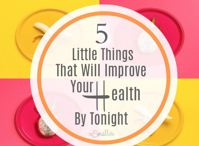 5 Little Things that will improve your health by Tonight
