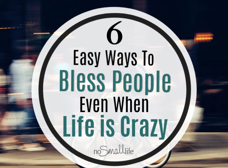6-Ways-to-Bless-People-Even-when-life-is-crazy