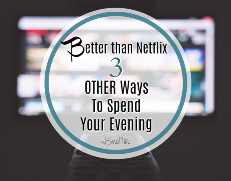 Better than Netflix 3 Other Ways to Spend your Evening