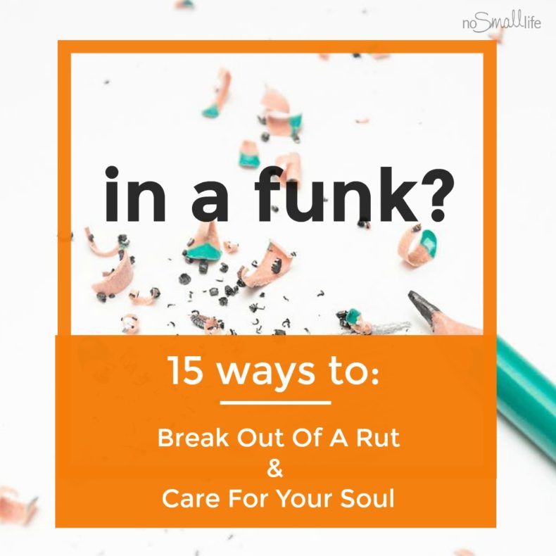 In-a-funk-15-Ways-to-Break-out-of-a-Rut-Care-for-your-Soul