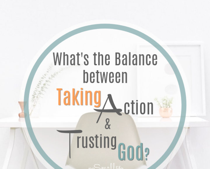 What's the balance between taking action and trusting God?
