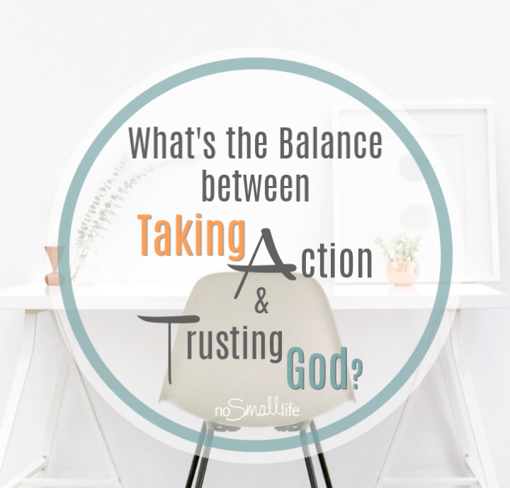 What's the balance between taking action and trusting God?