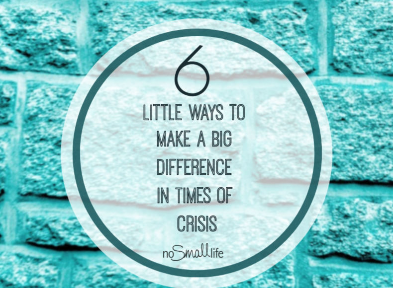 6 Little Ways to Make a Big Difference in times of Crisis