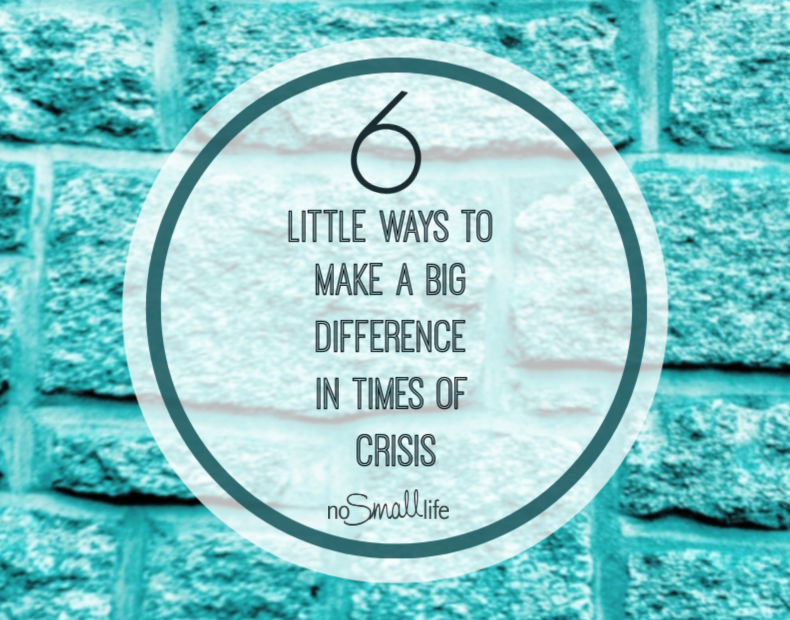 6 Little Ways to Make a Big Difference in times of Crisis