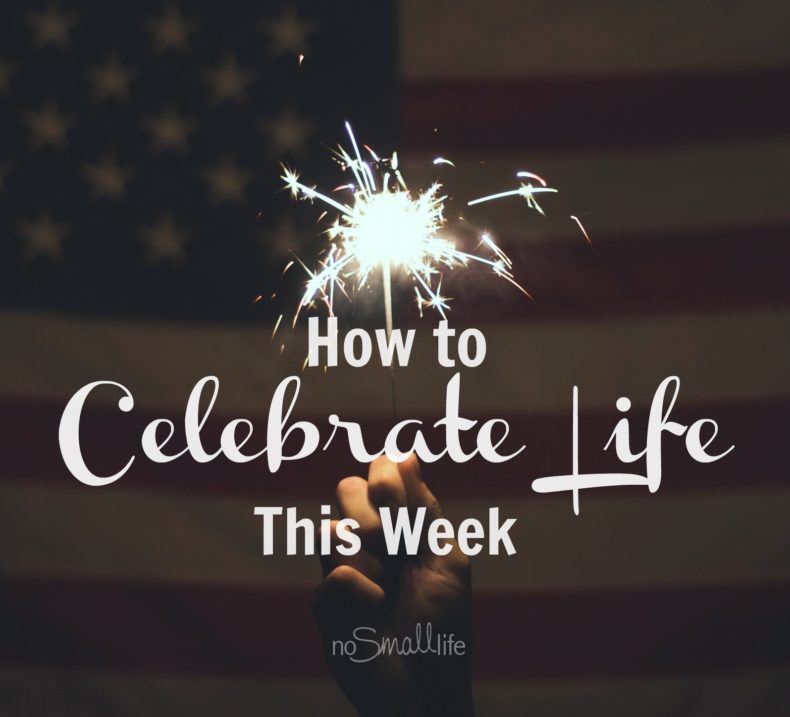 how-to-celebrate-life-this-week