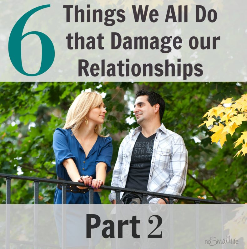 6-things-We-All-Do-that-Damage-our-Relationships-Pt2-NoSmallLife