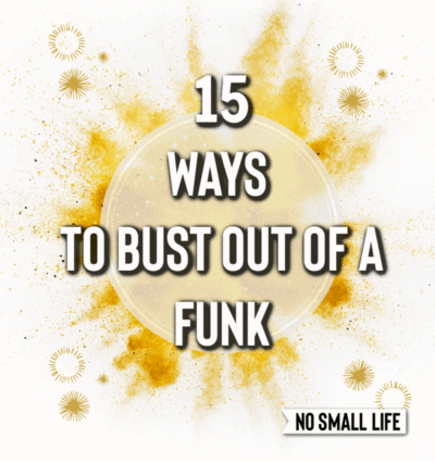 15 Ways to Bust out of a Funk