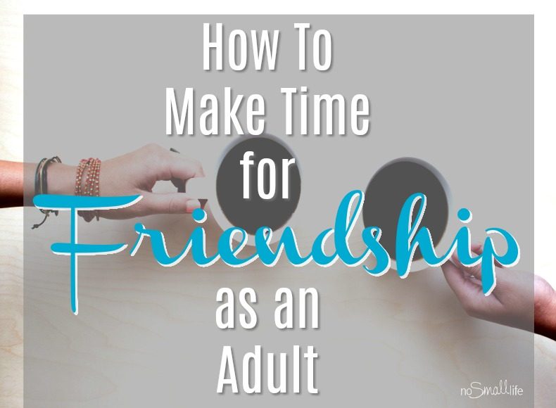 How to make time for friendship as an adult