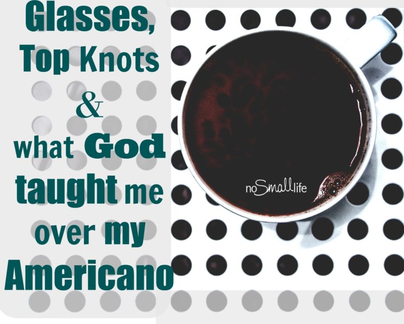 Glasses, Top Knots, and what God taught me over my Americano